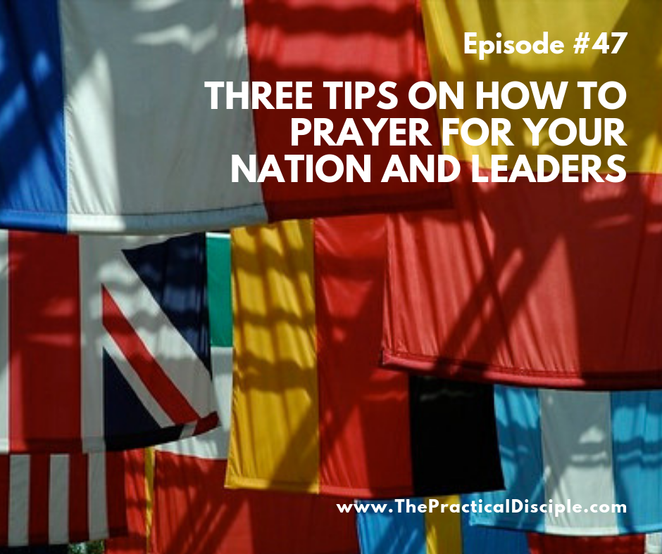 Three Tips On How to Pray for Your Nation and Leaders